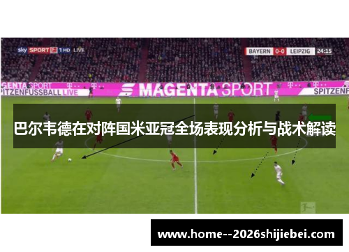 巴尔韦德在对阵国米亚冠全场表现分析与战术解读