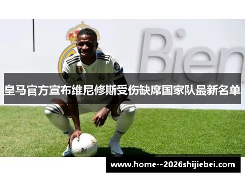 皇马官方宣布维尼修斯受伤缺席国家队最新名单