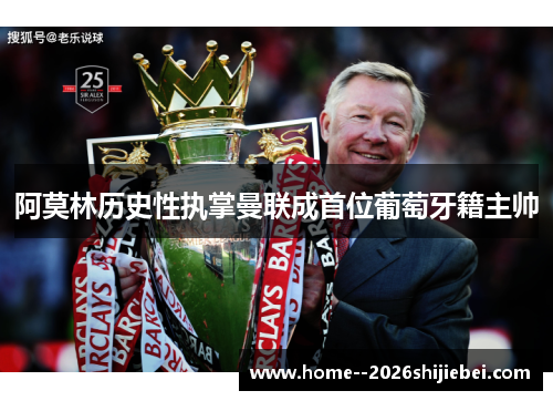 阿莫林历史性执掌曼联成首位葡萄牙籍主帅