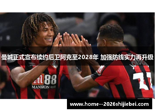 曼城正式宣布续约后卫阿克至2028年 加强防线实力再升级